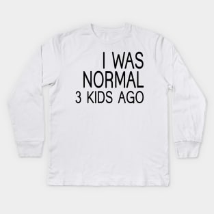 I Was Normal 3 Kids Ago, Funny Mom Kids Long Sleeve T-Shirt